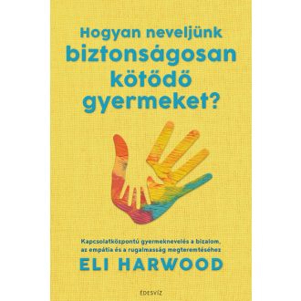 Hogyan neveljünk biztonságosan kötődő gyermeket?